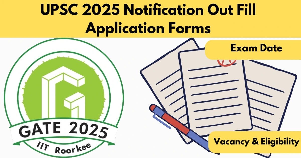 UPSC 2025 Notification Out Fill Application Forms & Know Exam Date, Vacancy & Eligibility